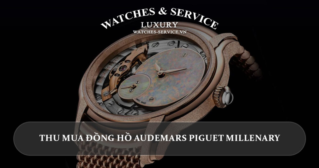 Thu mua dong ho Audemars Piguet Millenary cu chinh hang