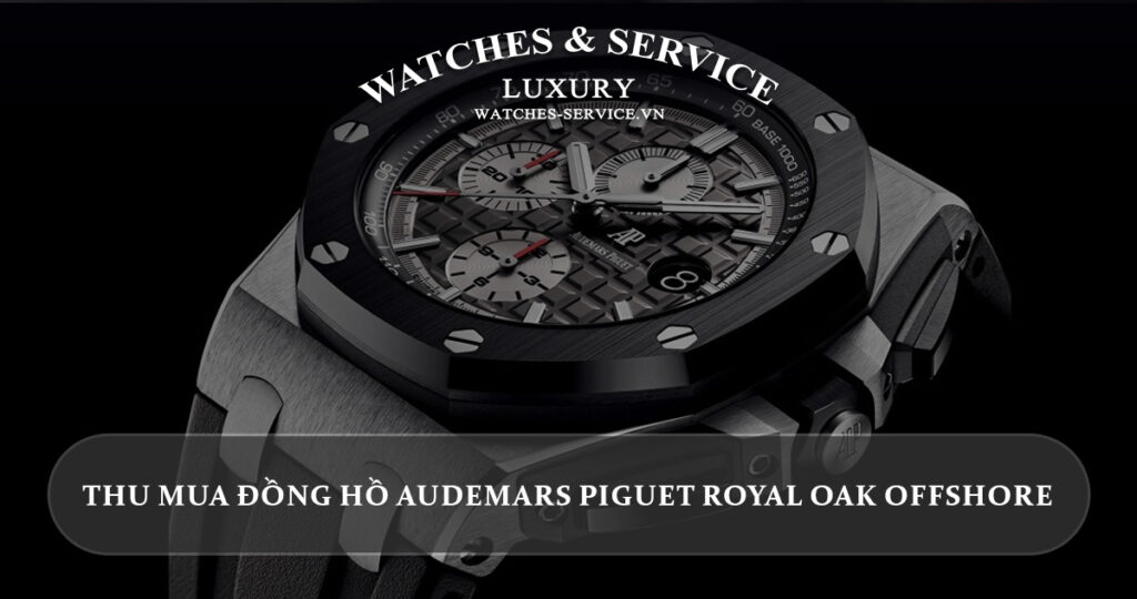 Thu mua dong ho Audemars Piguet Royal Oak Offshore cu chinh hang