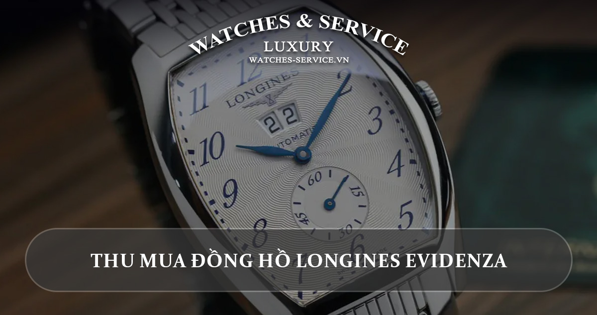 Thu mua dong ho Longines Evidenza cu chinh hang