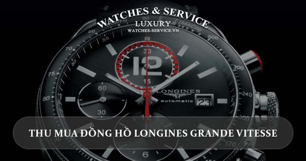 Thu mua dong ho Longines GrandeVitesse cu chinh hang