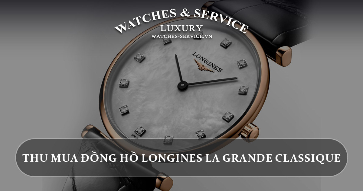 Thu mua dong ho Longines La Grande Classique cu chinh hang