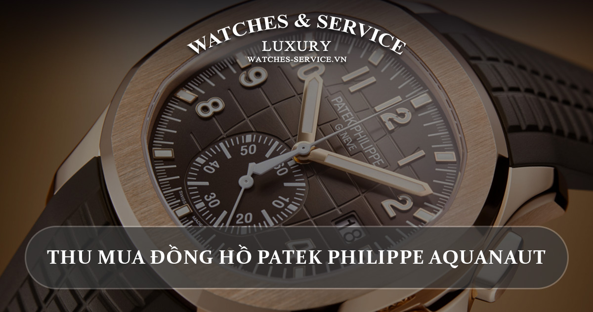 Thu mua dong ho Patek Philippe Aquanaut cu chinh hang