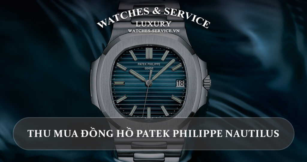 Thu mua dong ho Patek Philippe Nautilus cu chinh hang