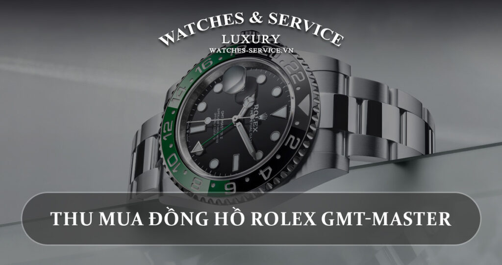 Thu mua dong ho Rolex GMT-Master cu chinh hang