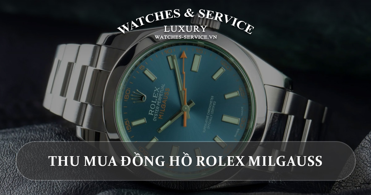 Thu mua dong ho Rolex Milgauss cu chinh hang