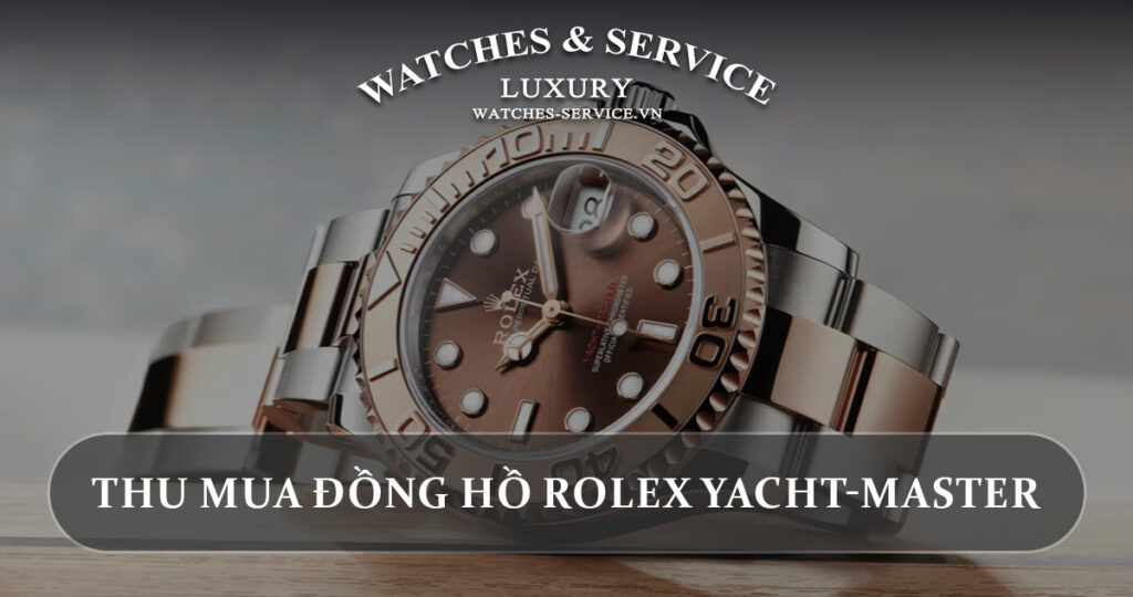 Thu mua dong ho Rolex Yacht-Master cu chinh hang