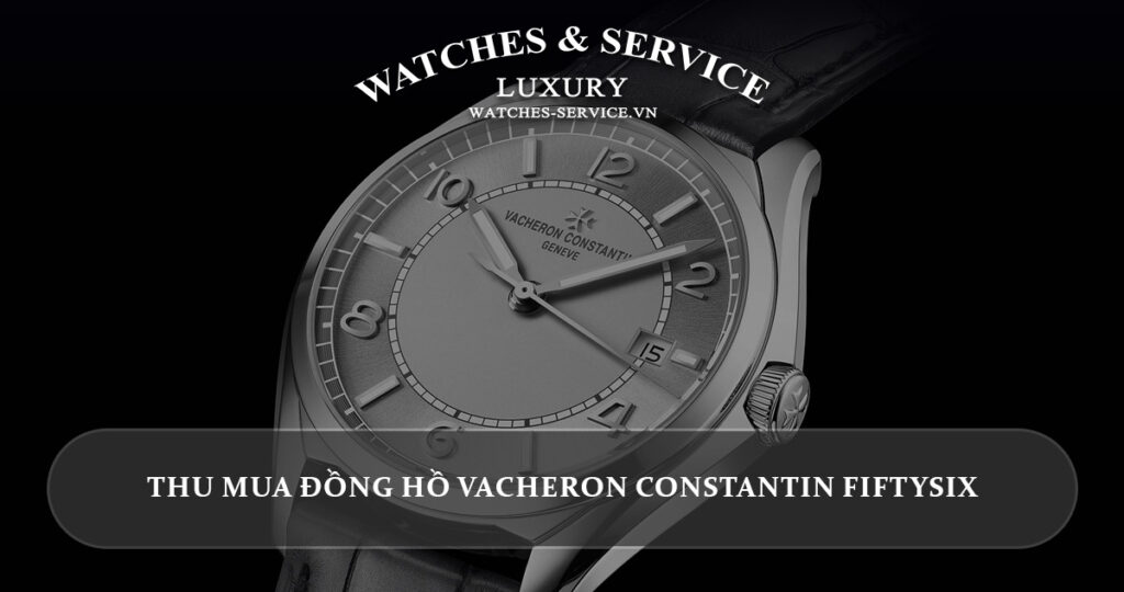 Thu mua dong ho Vacheron Constantin FiftySix cu chinh hang