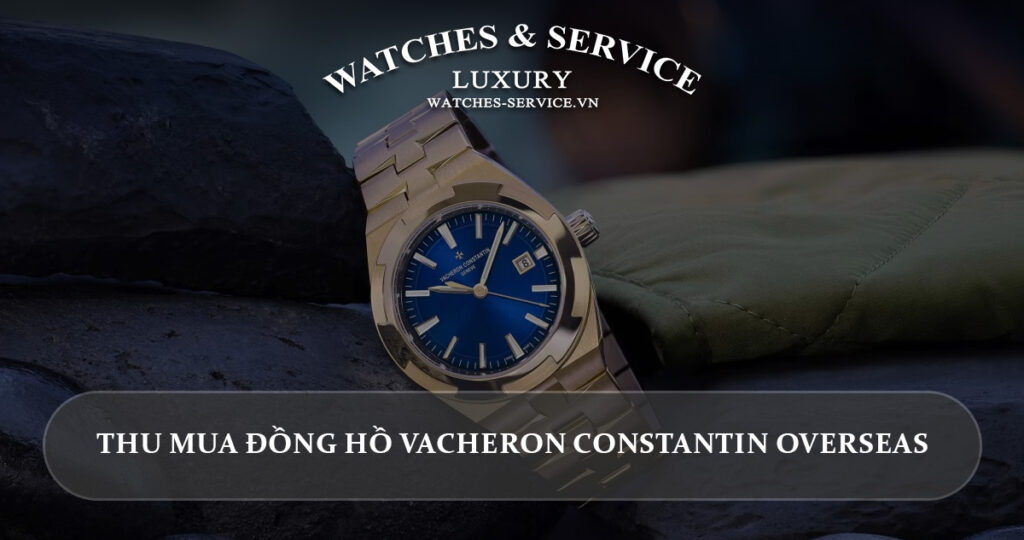 Thu mua dong ho Vacheron Constantin Overseas cu chinh hang