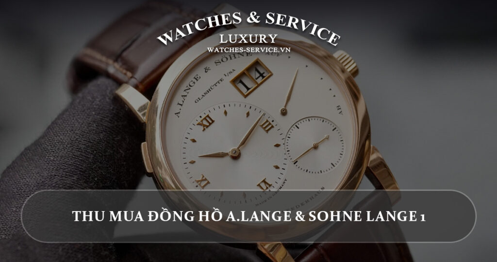 Thu mua dong ho A.Lange & Sohne Lange 1 cu chinh hang