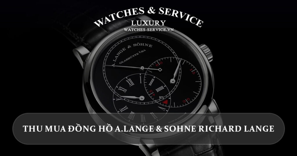 Thu mua dong ho A.Lange & Sohne Richard Lange cu chinh hang