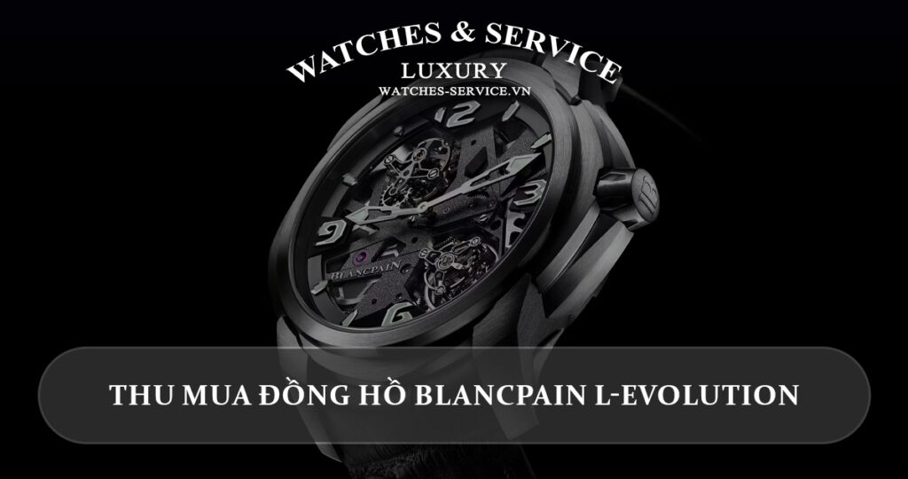 Thu mua dong ho Blancpain L-Evolution cu chinh hang