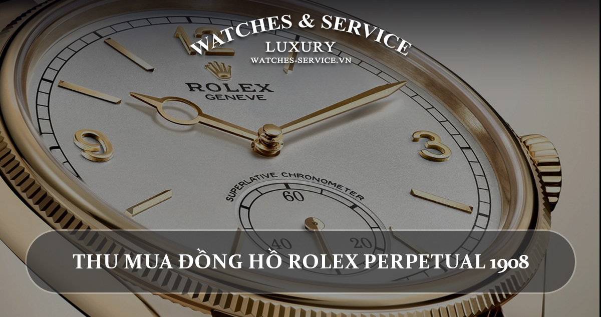 Thu mua dong ho Rolex Perpetual 1908 cu chinh hang