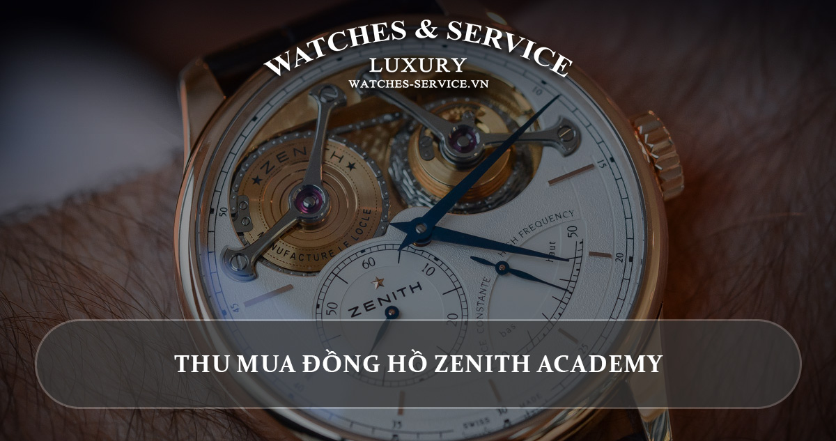 Thu mua dong ho Zenith Academy cu chinh hang