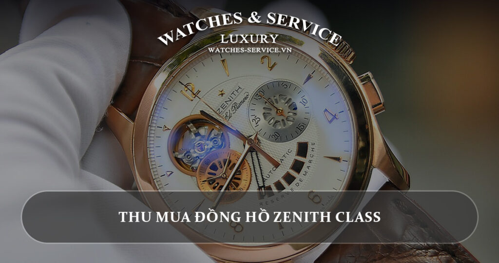 Thu mua dong ho Zenith Class cu chinh hang